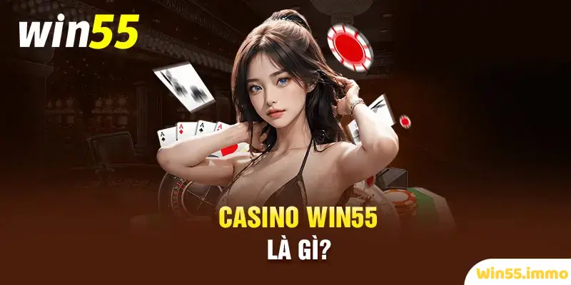 Sảnh game casino Win55 là gì?