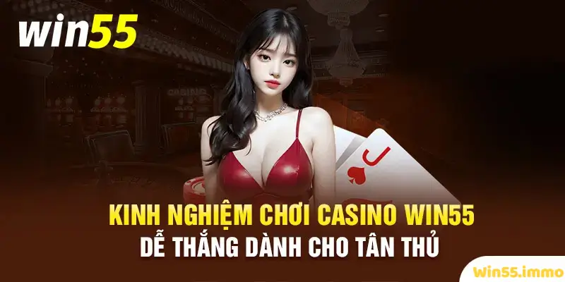 Hướng dẫn chi tiết các bước tham gia chơi casino tại Win55