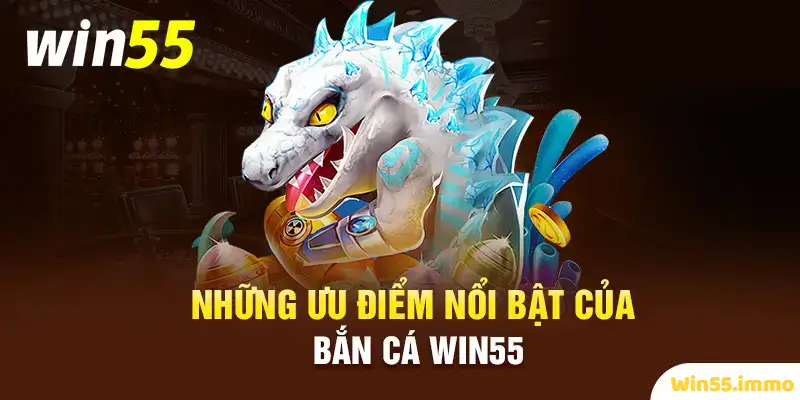 Những yếu tố tạo nên sức hút của sảnh game bắn cá Win55 