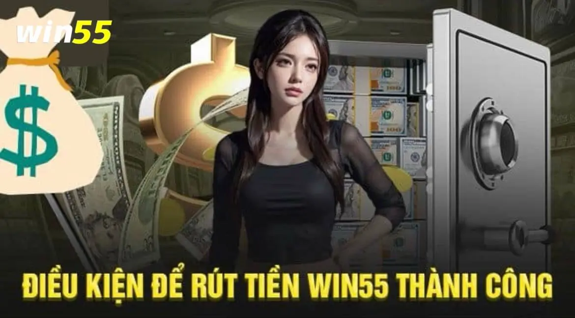 Những điều kiện cần đáp ứng để thực hiện rút tiền tại Win55