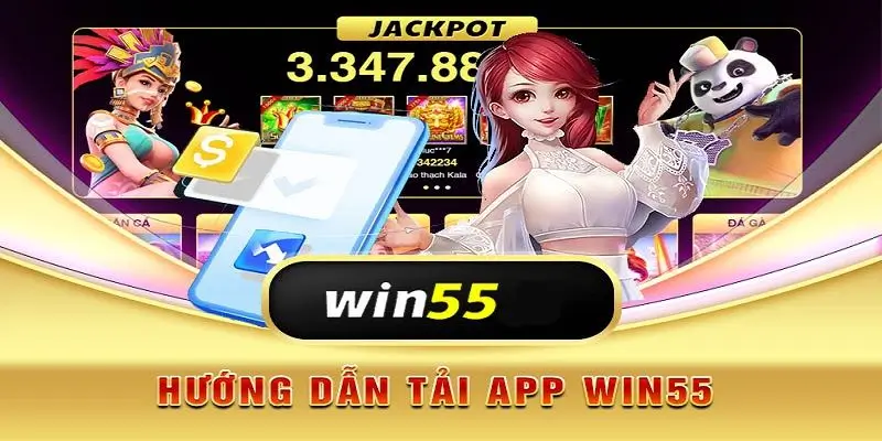 Hướng dẫn chi tiết cách tải app Win55 trên nền tảng Android và IOS